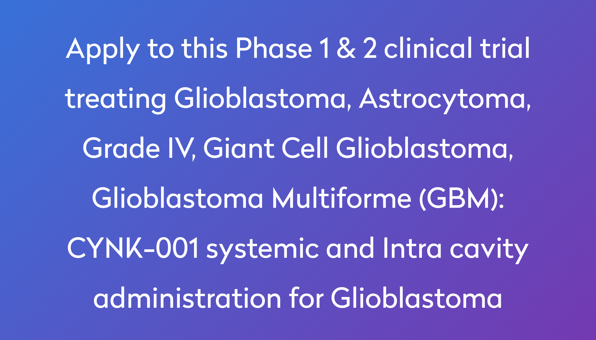 CYNK001 systemic and Intra cavity administration for Glioblastoma